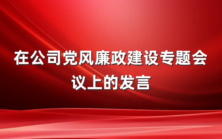 在公司党风廉政建设专题会议上的发言