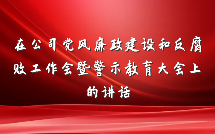 在公司党风廉政建设和反腐败工作会暨警示教育大会上的讲话