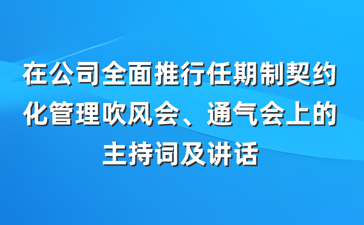 在公司全面推行任期制契约化管理吹风会、通气会上的主持词及讲话