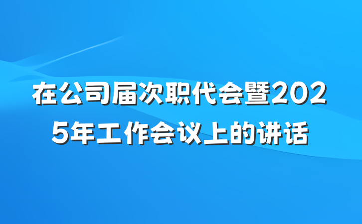 在公司届次职代会暨2025年工作会议上的讲话