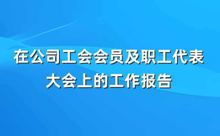 在公司工会会员及职工代表大会上的工作报告