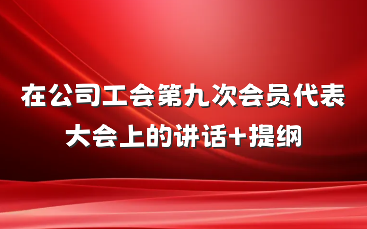在公司工会第九次会员代表大会上的讲话 提纲