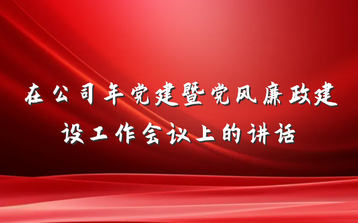 在公司年党建暨党风廉政建设工作会议上的讲话