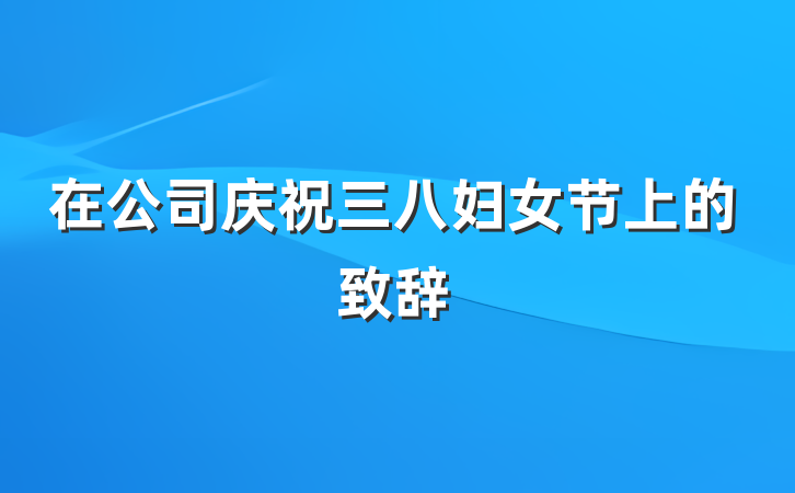 在公司庆祝三八妇女节上的致辞