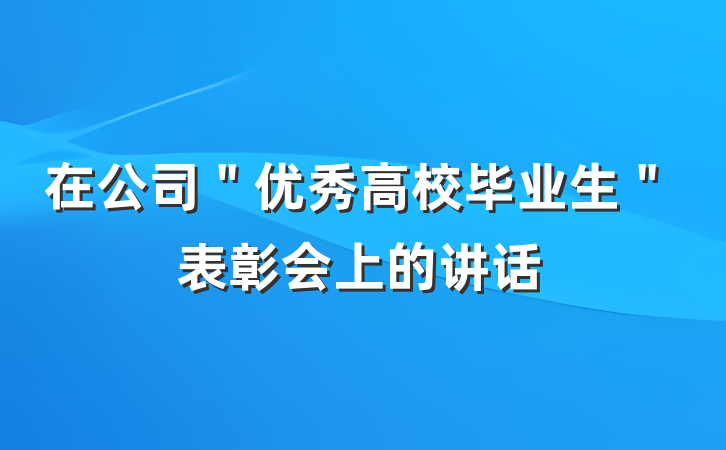 在公司＂优秀高校毕业生＂表彰会上的讲话