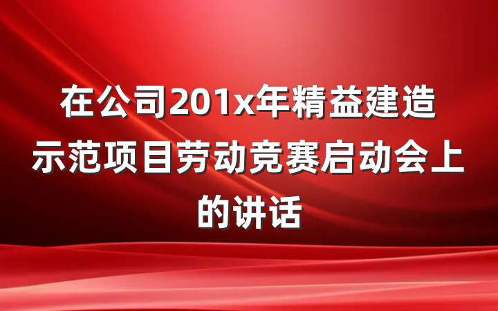 在公司201x年精益建造示范项目劳动竞赛启动会上的讲话