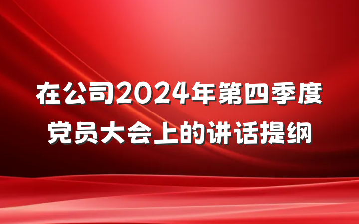 在公司2024年第四季度党员大会上的讲话提纲