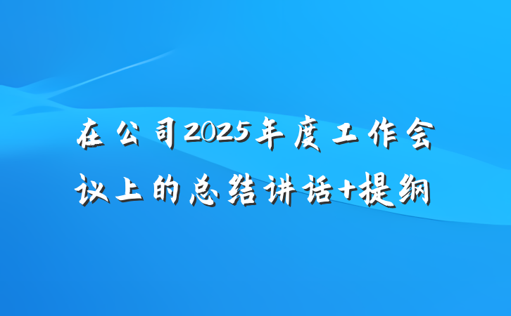 在公司2025年度工作会议上的总结讲话 提纲