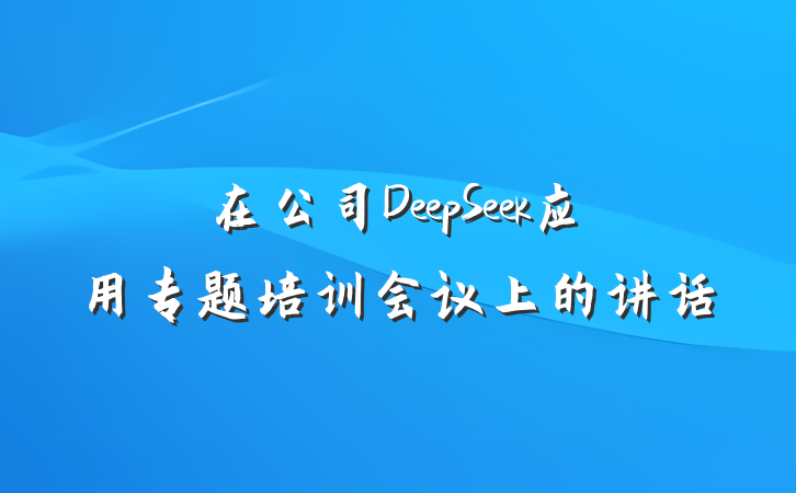 在公司DeepSeek应用专题培训会议上的讲话