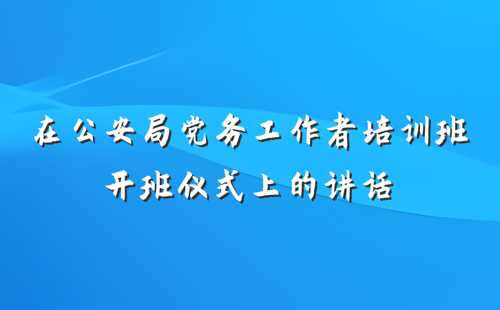 在公安局党务工作者培训班开班仪式上的讲话