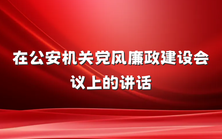 在公安机关党风廉政建设会议上的讲话