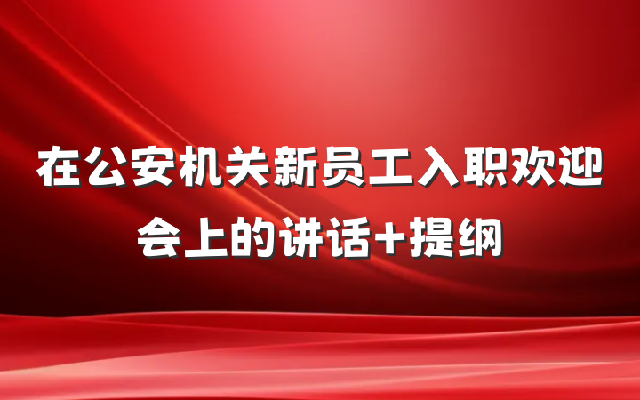 在公安机关新员工入职欢迎会上的讲话 提纲
