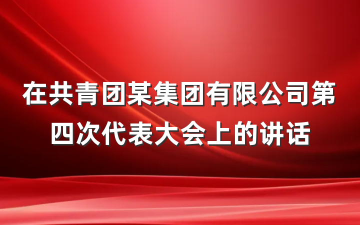 在共青团某集团有限公司第四次代表大会上的讲话