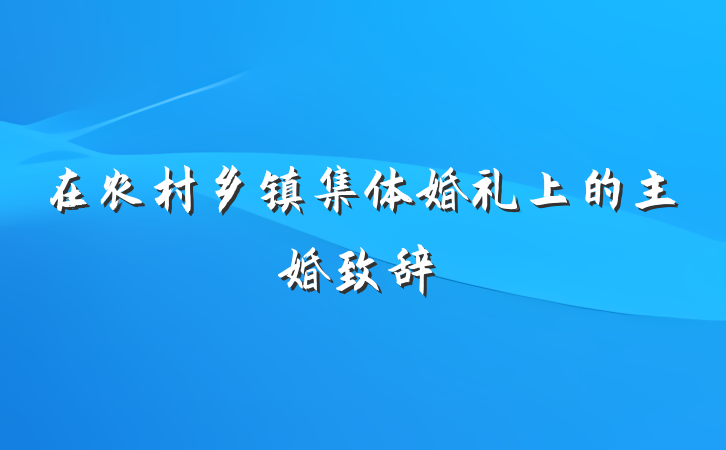 在农村乡镇集体婚礼上的主婚致辞