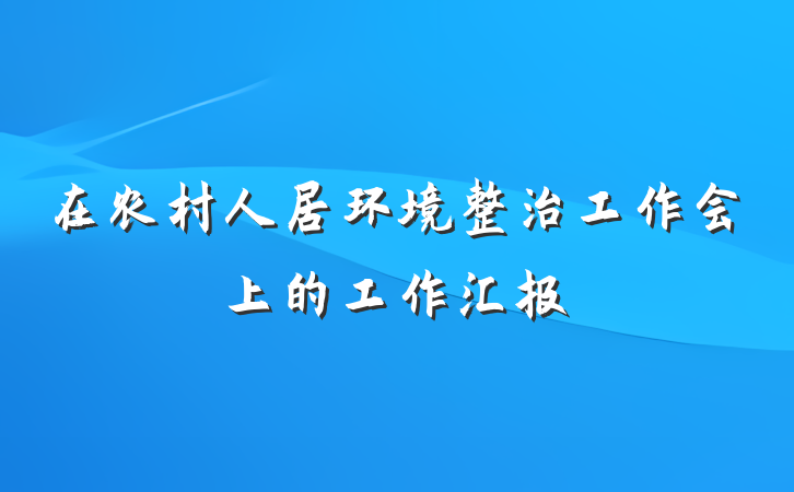 在农村人居环境整治工作会上的工作汇报