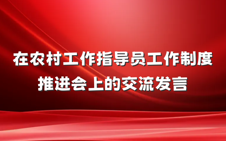 在农村工作指导员工作制度推进会上的交流发言