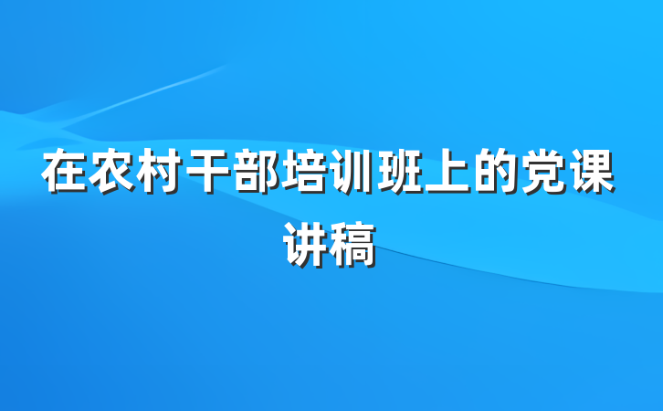 在农村干部培训班上的党课讲稿