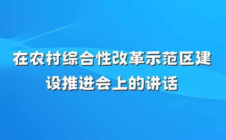 在农村综合性改革示范区建设推进会上的讲话