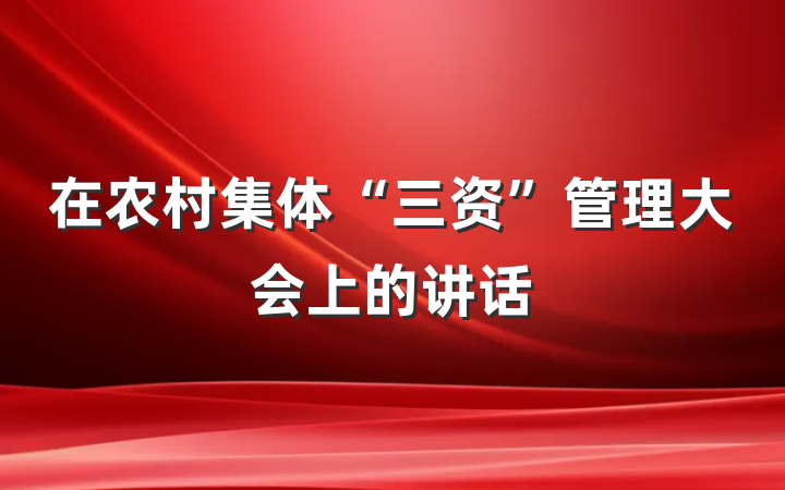 在农村集体“三资”管理大会上的讲话