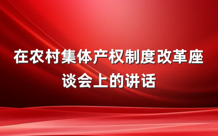 在农村集体产权制度改革座谈会上的讲话