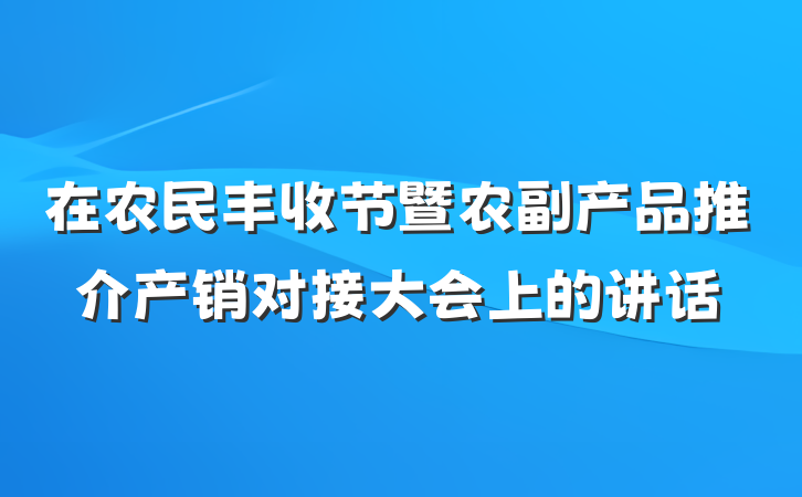 在农民丰收节暨农副产品推介产销对接大会上的讲话