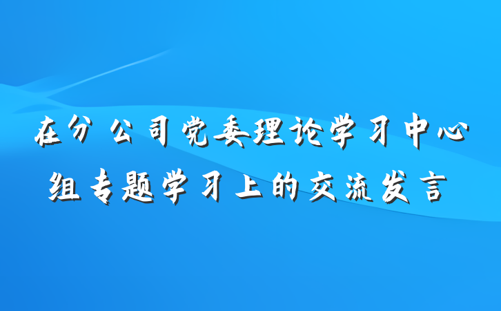 在分公司党委理论学习中心组专题学习上的交流发言