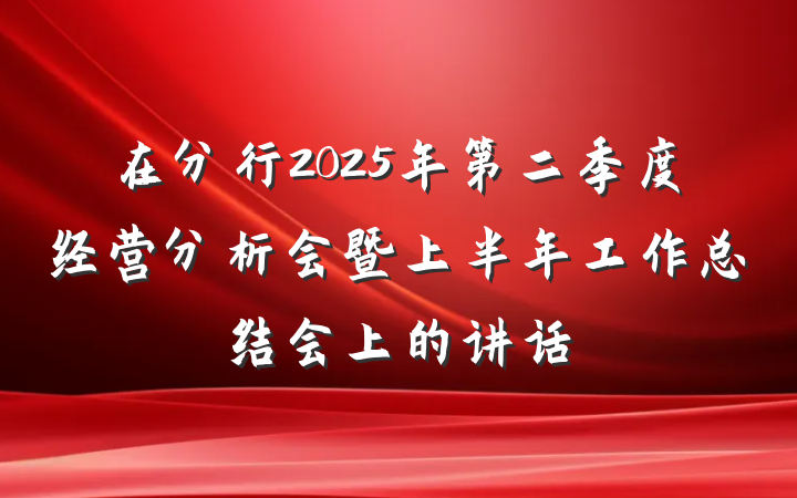 在分行2025年第二季度经营分析会暨上半年工作总结会上的讲话