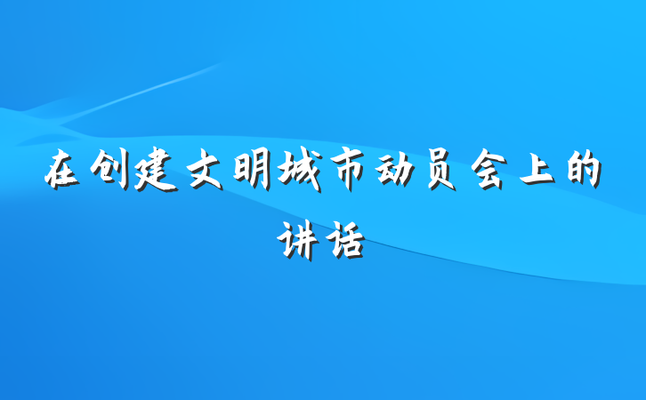 在创建文明城市动员会上的讲话