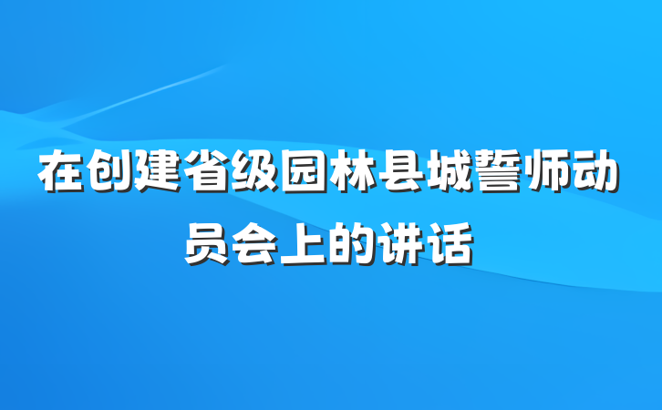 在创建省级园林县城誓师动员会上的讲话