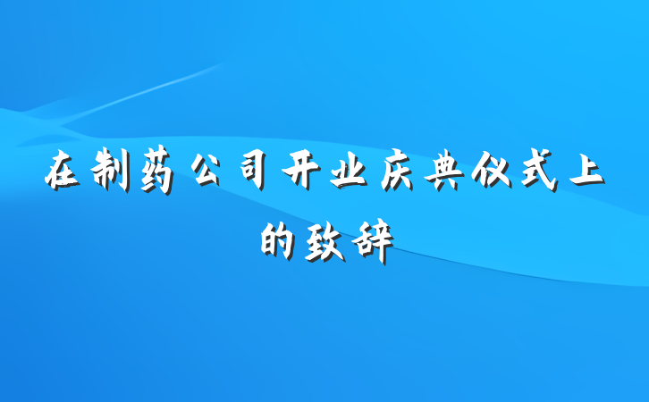 在制药公司开业庆典仪式上的致辞