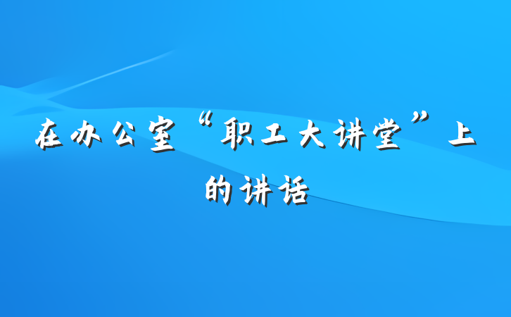 在办公室“职工大讲堂”上的讲话