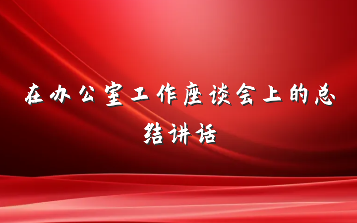 在办公室工作座谈会上的总结讲话