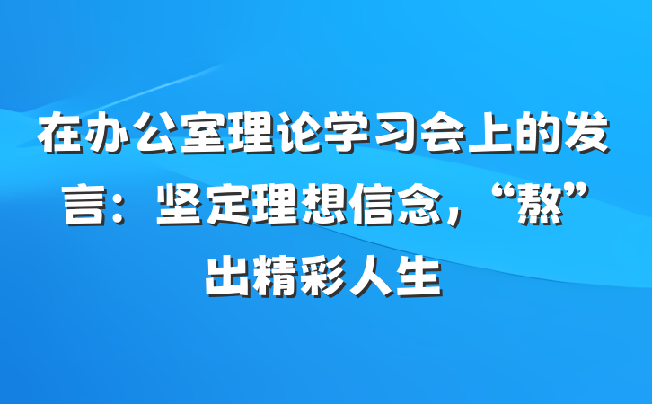 在办公室理论学习会上的发言：坚定理想信念，“熬”出精彩人生