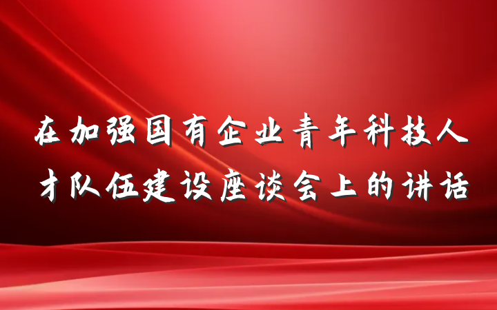 在加强国有企业青年科技人才队伍建设座谈会上的讲话