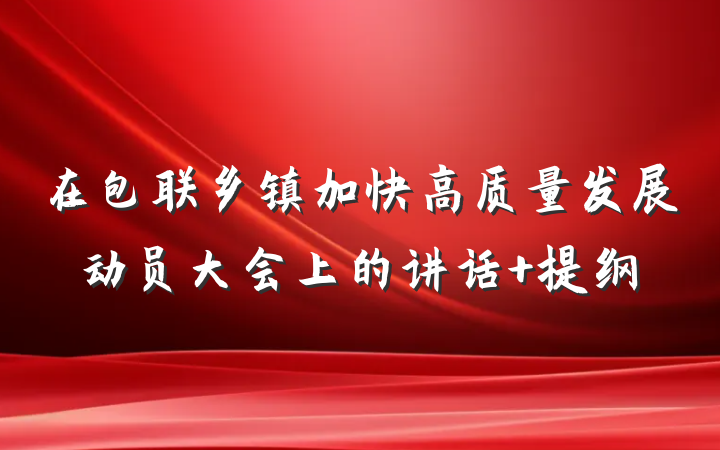 在包联乡镇加快高质量发展动员大会上的讲话 提纲