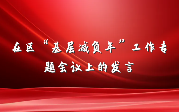 在区“基层减负年”工作专题会议上的发言