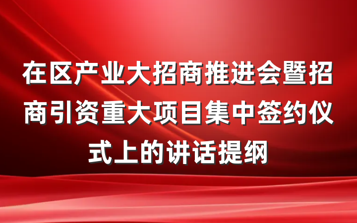 在区产业大招商推进会暨招商引资重大项目集中签约仪式上的讲话提纲