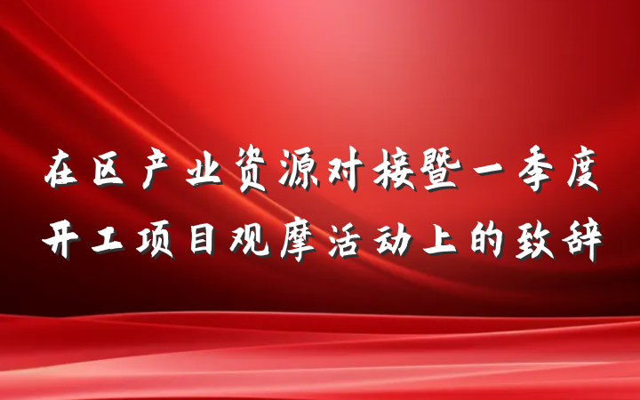 在区产业资源对接暨一季度开工项目观摩活动上的致辞