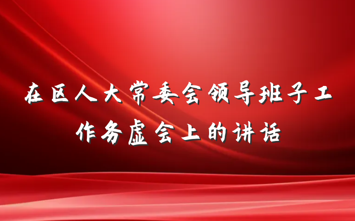 在区人大常委会领导班子工作务虚会上的讲话
