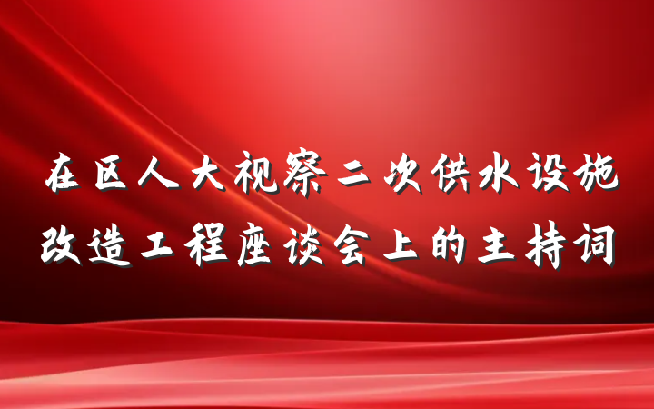 在区人大视察二次供水设施改造工程座谈会上的主持词