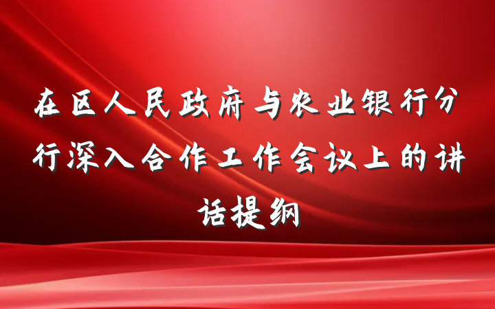 在区人民政府与农业银行分行深入合作工作会议上的讲话提纲
