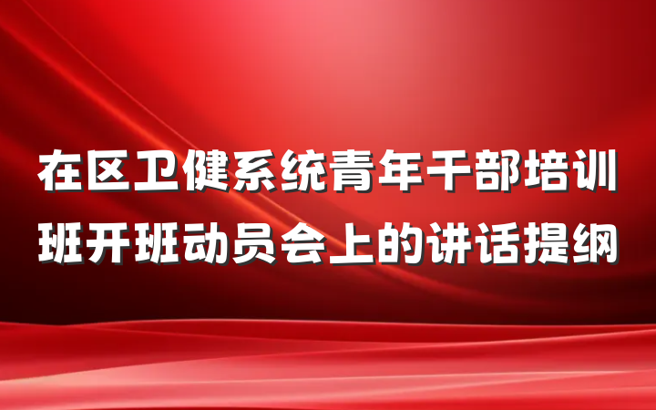 在区卫健系统青年干部培训班开班动员会上的讲话提纲