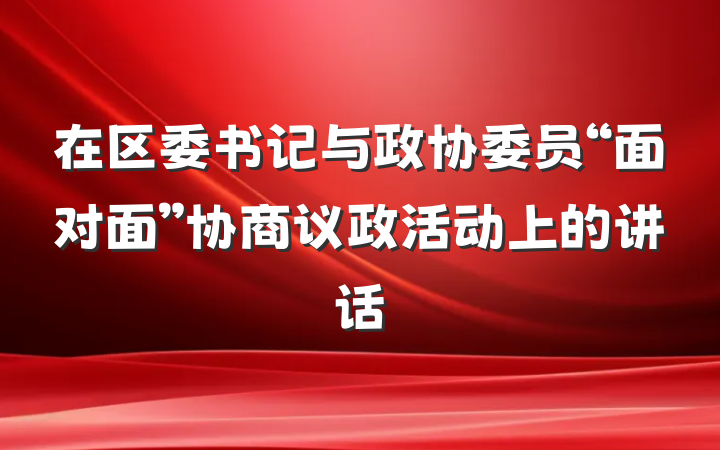 在区委书记与政协委员“面对面”协商议政活动上的讲话