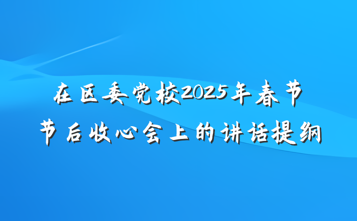 在区委党校2025年春节节后收心会上的讲话提纲