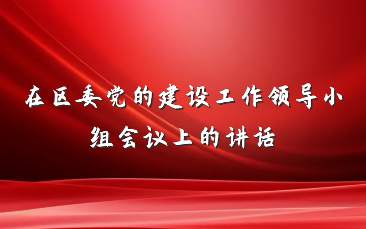 在区委党的建设工作领导小组会议上的讲话