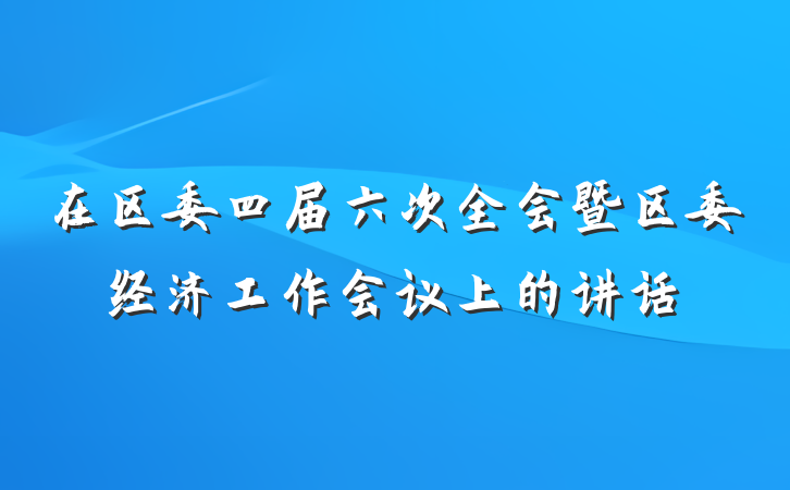 在区委四届六次全会暨区委经济工作会议上的讲话