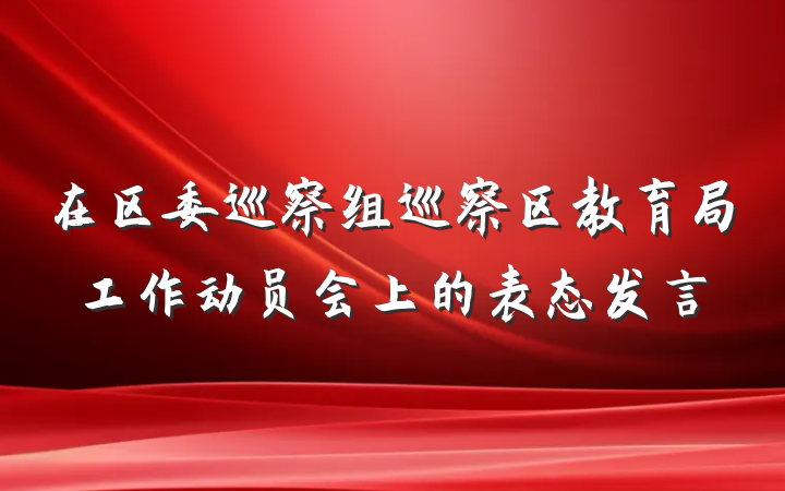 在区委巡察组巡察区教育局工作动员会上的表态发言