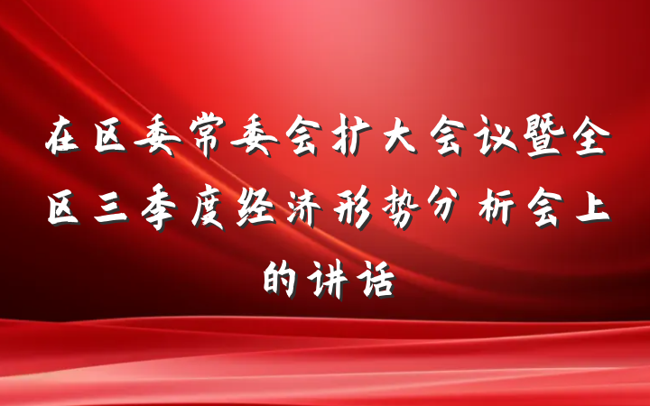 在区委常委会扩大会议暨全区三季度经济形势分析会上的讲话