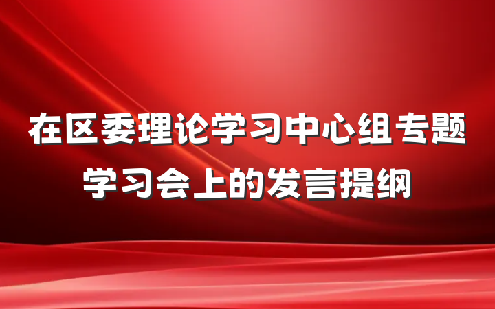 在区委理论学习中心组专题学习会上的发言提纲