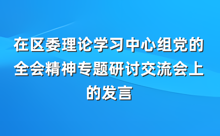 在区委理论学习中心组党的全会精神专题研讨交流会上的发言